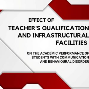 EFFECTS OF TEACHER’S QUALIFICATION AND INFRASTRUCTURAL FACILITIES ON THE ACADEMIC PERFORMANCE OF STUDENTS WITH COMMUNICATION AND BEHAVIOURAL DISORDER