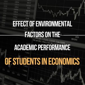 EEFECT OF ENVIRONMENTAL FACTORS ON THE ACADEMIC PERFORMANCE OF STUDENTS IN ECONOMICS